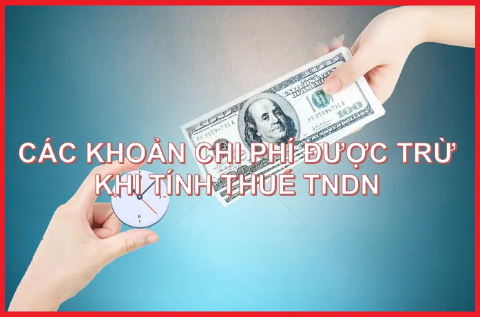Những Khoản Chi Phí Nào Được Trừ Khi Tính Thuế TNDN?